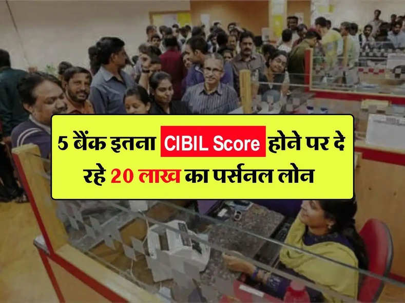 Personal loan : 5 बैंक इतना CIBIL Score होने पर दे रहे 20 लाख का पर्सनल लोन, जानिए पूरी डिटेल