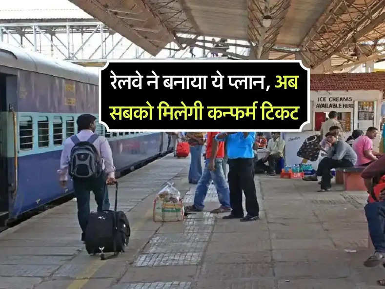 Indian railway : रेलवे ने बनाया ये प्लान, अब सबको मिलेगी कन्फर्म टिकट