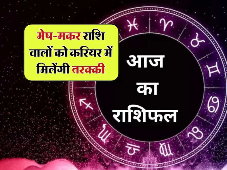 Aaj Ka Rashifal : मेष-मकर राशि वालों को करियर में मिलेंगी तरक्की, जानिए अपना आज का राशिफल