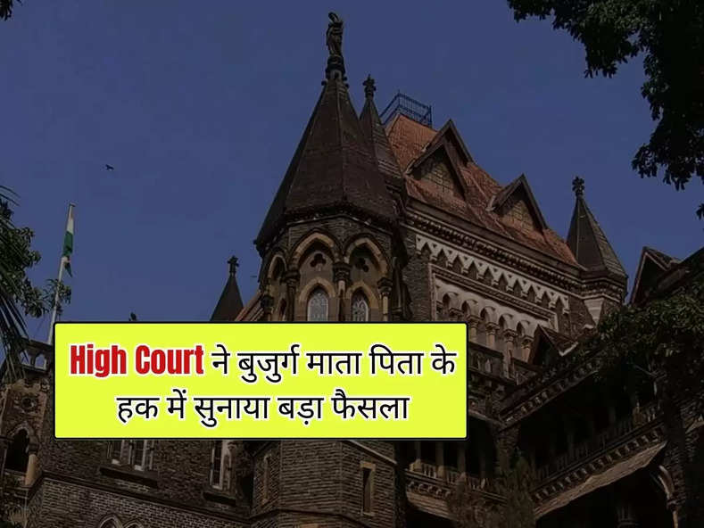 High Court ने बुजुर्ग माता पिता के हक में सुनाया बड़ा फैसला, बेटे-बेटी को दी ये सलाह