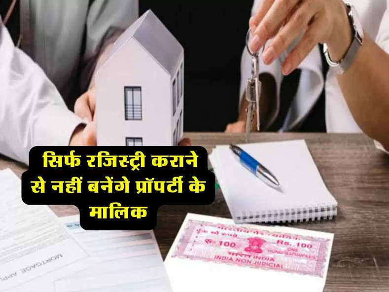 Property Document : सिर्फ रजिस्ट्री कराने से नहीं बनेंगे प्रॉपर्टी के मालिक, ये कागजात भी हैं जरूरी