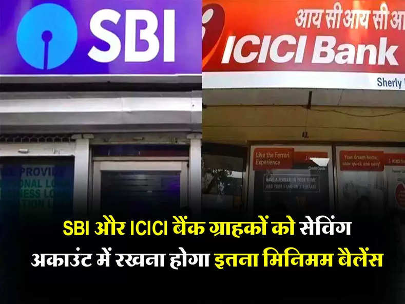 SBI और ICICI बैंक ग्राहकों को सेविंग अकाउंट में रखना होगा इतना मिनिमम बैलेंस, जान लें ये जरुरी नियम