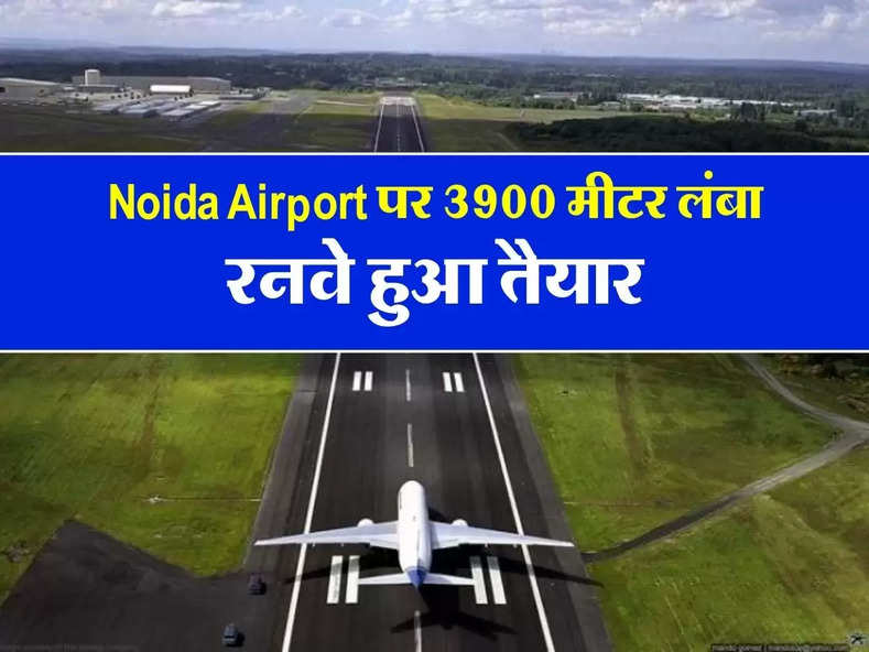 Noida Airport पर 3900 मीटर लंबा रनवे हुआ तैयार, कब से उड़ी पहली फ्लाइट जानिए