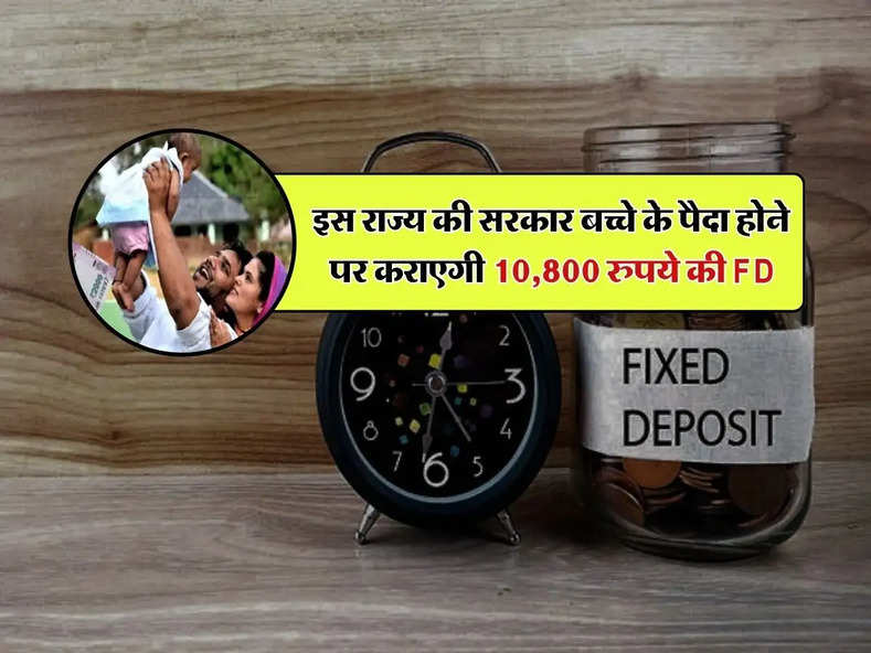 Fixed Deposits : इस राज्य की सरकार बच्चे के पैदा होने पर कराएगी 10,800 रुपये की FD, जानिए पूरी डिटेल