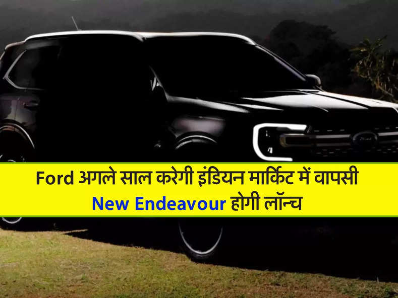 Ford अगले साल करेगी इंडियन मार्किट में वापसी, New Endeavour होगी लॉन्च 