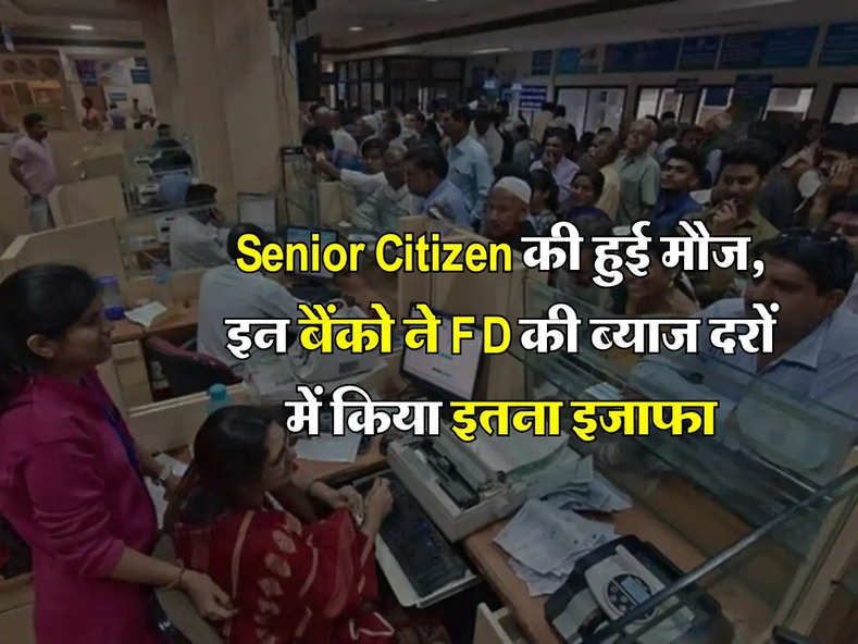 Senior Citizen की हुई मौज, इन बैंको ने FD की ब्याज दरों में किया इतना इजाफा