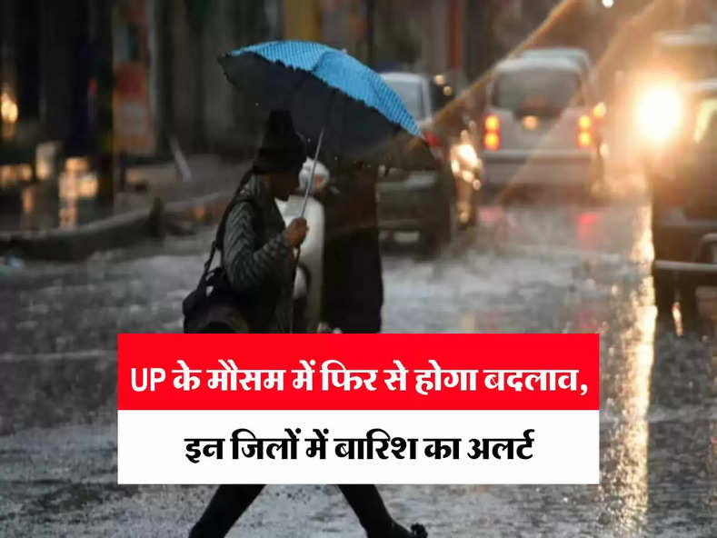 UP के मौसम में फिर से होगा बदलाव, इन जिलों में बारिश का अलर्ट
