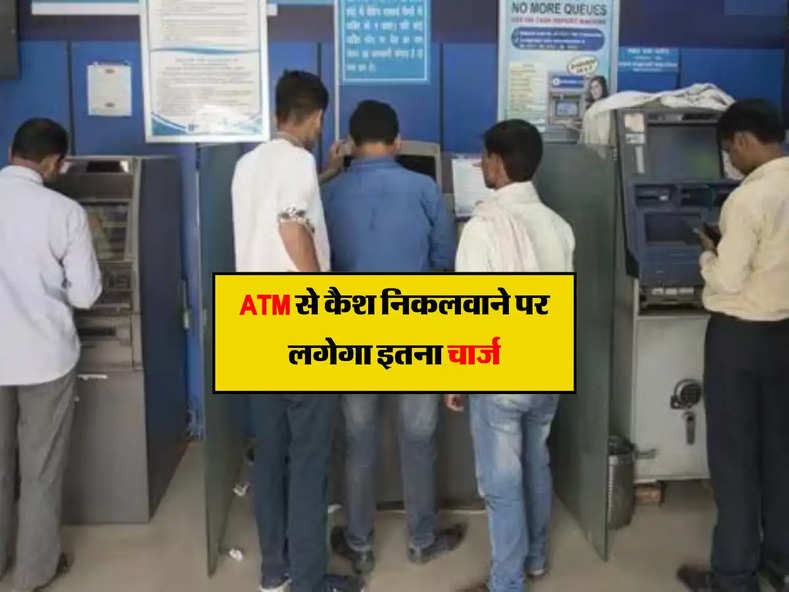 ATM से कैश निकलवाने पर लगेगा इतना चार्ज