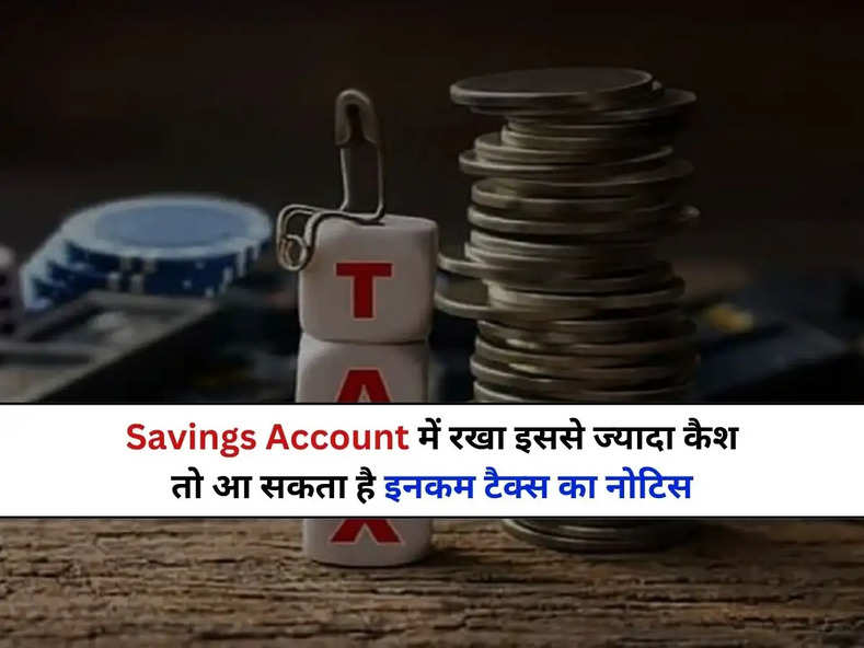 Savings Account में रखा इससे ज्यादा कैश तो आ सकता है इनकम टैक्स का नोटिस, जानें क्या कहता है नियम