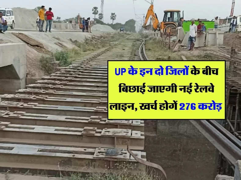 UP के इन दो जिलों के बीच बिछाई जाएगी नई रेलवे लाइन, खर्च होगें 276 करोड़  