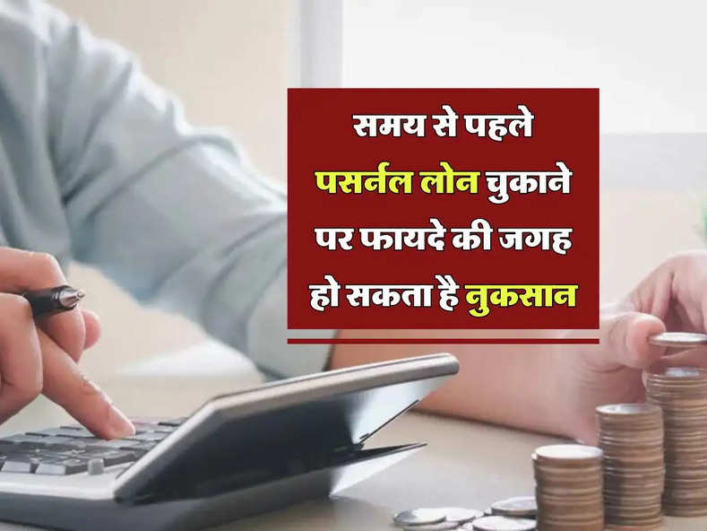 Loan Pre-payment: समय से पहले पसर्नल लोन चुकाने पर फायदे की जगह हो सकता है नुकसान, आप भी जान लें