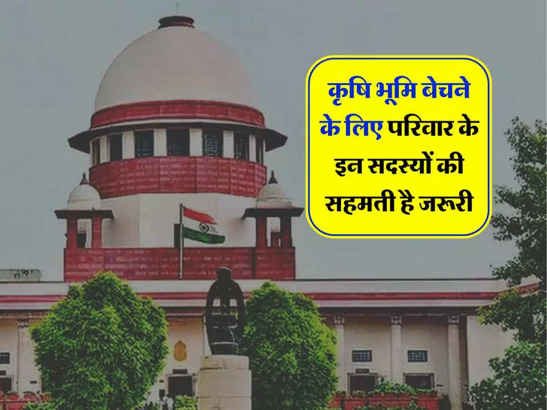 Supreme Court Decisions : कृषि भूमि बेचने के लिए परिवार के इन सदस्यों की सहमती है जरूरी, सुप्रीम कोर्ट ने किया क्लियर