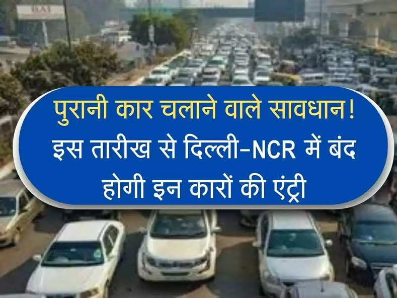 Trafic Rule : दिल्ली-NCR में बंद होगी इन कारों की एंट्री, पुरानी कार चलाने वाले सावधान! इस तारीख से होगा लागू