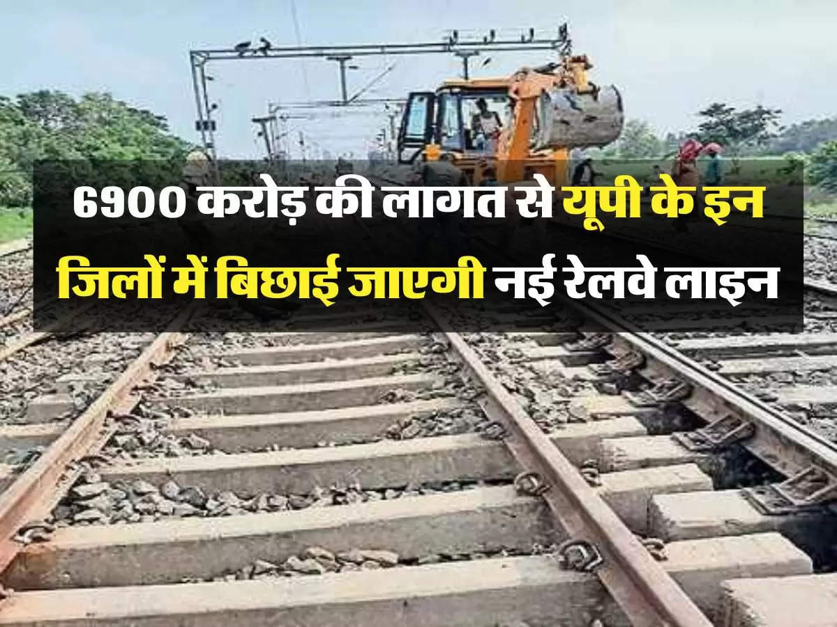 UP Railway : 6900 करोड़ की लागत से यूपी के इन जिलों में बिछाई जाएगी नई रेलवे लाइन