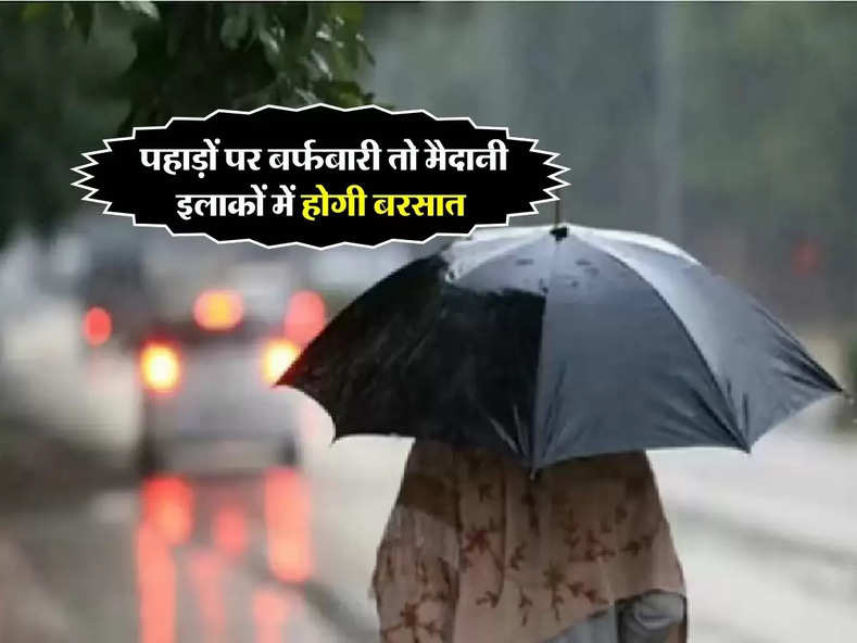 Mausam Update : पहाड़ों पर बर्फबारी तो मैदानी इलाकों में होगी बरसात, हरियाणा से UP तक बारिश