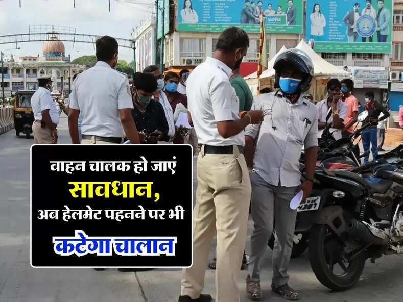 Traffic Rules : वाहन चालक हो जाएं सावधान, अब हेलमेट पहनने पर भी कटेगा चालान