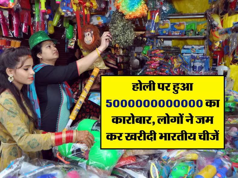 होली पर हुआ 5000000000000 का कारोबार, लोगों ने जम कर खरीदी भारतीय चीजें 