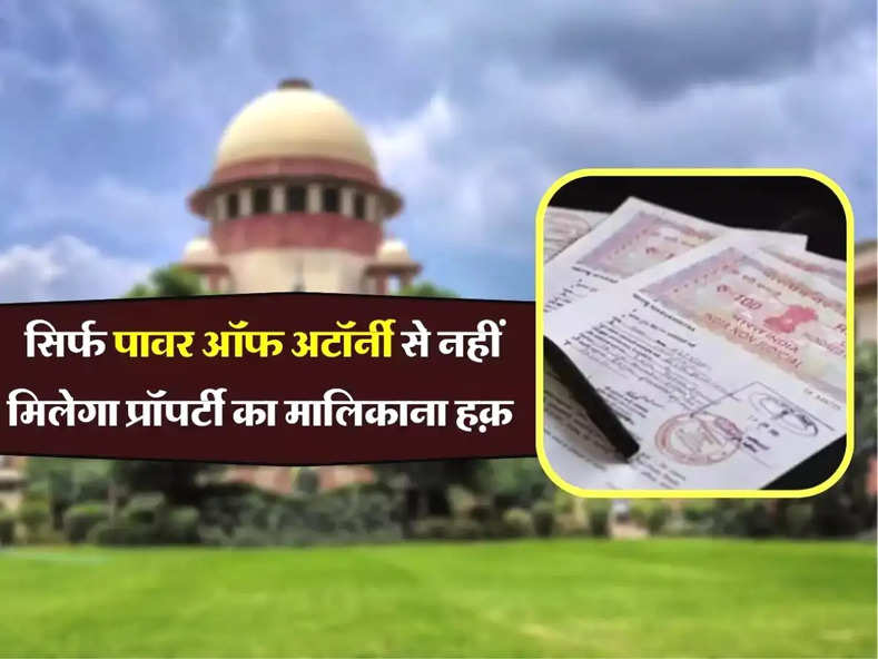 Supreme Court verdict : सिर्फ पावर ऑफ अटॉर्नी से नहीं मिलेगा प्रॉपर्टी का मालिकाना हक़