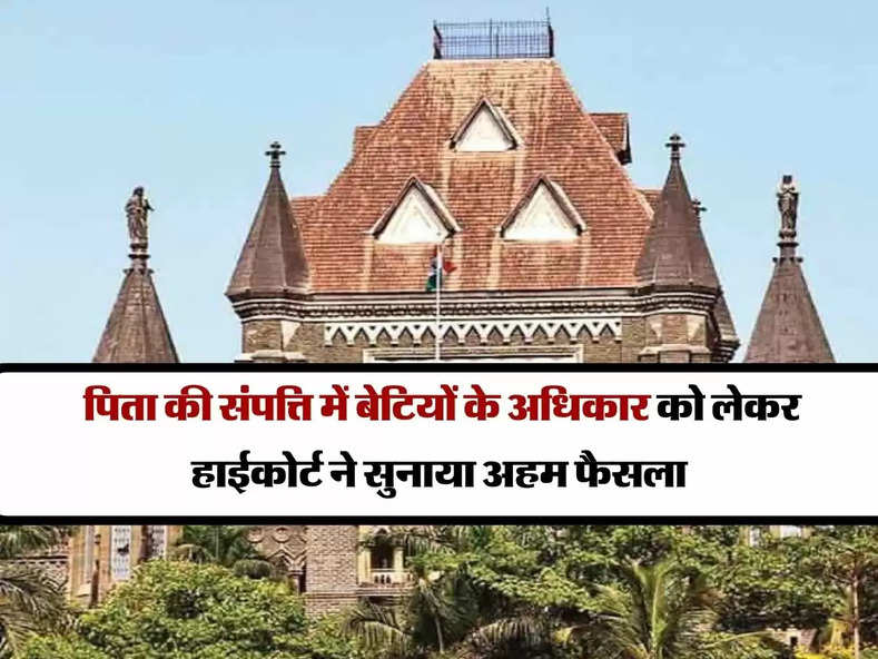 High Court : पिता की संपत्ति में बेटियों के अधिकार को लेकर हाईकोर्ट ने सुनाया अहम फैसला